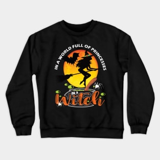 In a world full of princesses be a witch..Halloween gift idea Crewneck Sweatshirt